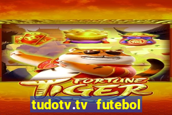 tudotv.tv futebol ao vivo